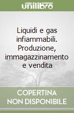 Liquidi e gas infiammabili. Produzione, immagazzinamento e vendita libro