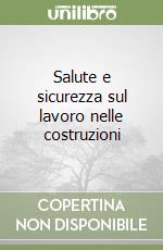 Salute e sicurezza sul lavoro nelle costruzioni libro