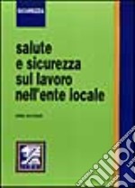 Salute e sicurezza sul lavoro nell'ente locale libro