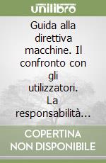 Guida alla direttiva macchine. Il confronto con gli utilizzatori. La responsabilità dei costruttori