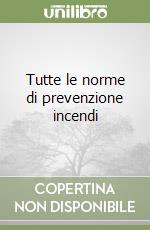 Tutte le norme di prevenzione incendi libro