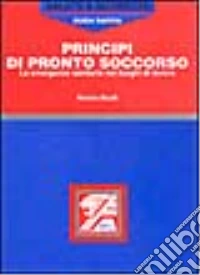 Principi di pronto soccorso. Le emergenze sanitarie nei luoghi di lavoro libro