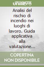 Analisi del rischio di incendio nei luoghi di lavoro. Guida applicativa alla valutazione del rischio in conformità al DM 10 marzo 1998 libro