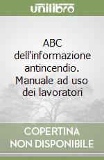 ABC dell'informazione antincendio. Manuale ad uso dei lavoratori libro