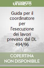 Guida per il coordinatore per l'esecuzione dei lavori previsto dal DL 494/96 libro