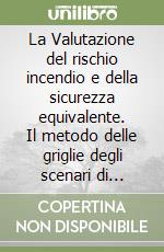 La Valutazione del rischio incendio e della sicurezza equivalente. Il metodo delle griglie degli scenari di utilizzazione GRISU libro