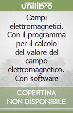 Campi elettromagnetici. Con il programma per il calcolo del valore del campo elettromagnetico. Con software libro