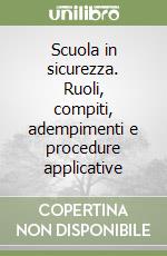 Scuola in sicurezza. Ruoli, compiti, adempimenti e procedure applicative libro