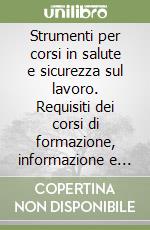 Strumenti per corsi in salute e sicurezza sul lavoro. Requisiti dei corsi di formazione, informazione e addestramento. I lucidi da proiettare in aula...