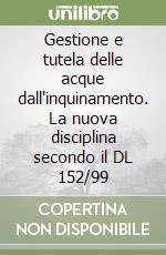 Gestione e tutela delle acque dall'inquinamento. La nuova disciplina secondo il DL 152/99