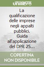 La qualificazione delle imprese negli appalti pubblici. Guida all'applicazione del DPR 25 gennaio 2000, n. 34 libro