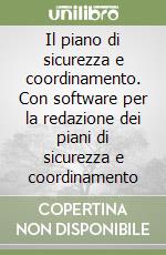 Il piano di sicurezza e coordinamento. Con software per la redazione dei piani di sicurezza e coordinamento libro