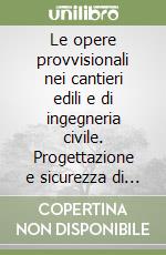 Le opere provvisionali nei cantieri edili e di ingegneria civile. Progettazione e sicurezza di ponteggi e armature degli scavi. Con software libro