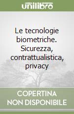 Le tecnologie biometriche. Sicurezza, contrattualistica, privacy libro