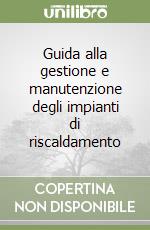 Guida alla gestione e manutenzione degli impianti di riscaldamento