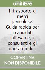 Il trasporto di merci pericolose. Guida rapida per i candidati all'esame, i consulenti e gli operatori di settore alla lettura dell'ADR libro