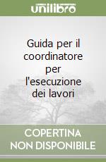 Guida per il coordinatore per l'esecuzione dei lavori libro