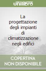 La progettazione degli impianti di climatizzazione negli edifici libro