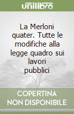 La Merloni quater. Tutte le modifiche alla legge quadro sui lavori pubblici