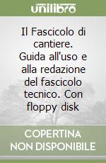 Il Fascicolo di cantiere. Guida all'uso e alla redazione del fascicolo tecnico. Con floppy disk libro