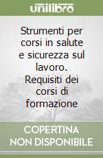 Strumenti per corsi in salute e sicurezza sul lavoro. Requisiti dei corsi di formazione