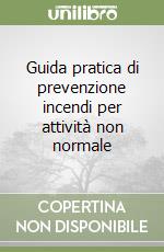 Guida pratica di prevenzione incendi per attività non normale libro