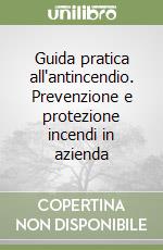 Guida pratica all'antincendio. Prevenzione e protezione incendi in azienda libro