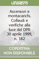 Ascensori e montacarichi. Collaudi e verifiche alla luce del DPR 30 aprile 1999, n. 162 libro