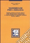 Vademecum per l'edilizia. Guida pratica al Testo Unico delle disposizioni legislative e regolamentari in materia edilizia D.P.R. 380/01 libro