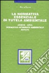 La normativa essenziale di tutela ambientale. Acqua, aria, normativa integrata ambientale, rifiuti libro