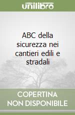 ABC della sicurezza nei cantieri edili e stradali libro