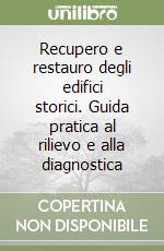 Recupero e restauro degli edifici storici. Guida pratica al rilievo e alla diagnostica libro