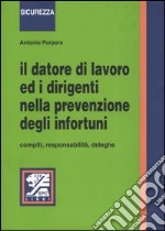 Il datore di lavoro ed i dirigenti nella prevenzione degli infortuni. Compiti, responsabilità, deleghe libro