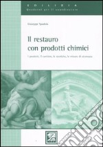 Il restauro con prodotti chimici. I prodotti, il cantiere, le tecniche, le misure di sicurezza libro