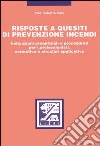 Risposte a quesiti di prevenzione incendi. Indicazioni progettuali e procedurali per i professionisti, normativa e circolari applicative libro