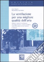 La ventilazione per una migliore qualità dell'aria. Impianti e sistemi di ventilazione nei luoghi di lavoro e aperti al pubblico. Tutela della salute dei non fumatori libro