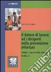 Il datore di lavoro ed i dirigenti nella prevenzione infortuni. Compiti, responsabilità, deleghe libro