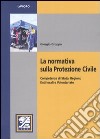 La normativa sulla protezione civile. Competenze di stato, regioni, enti locali e volontariato libro