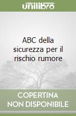 ABC della sicurezza per il rischio rumore