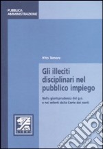 Gli illeciti disciplinari nel pubblico impiego. Nella giurisprudenza del g.o. e nei referti della Corte dei conti libro