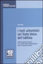 I reati urbanistici nel Testo Unico dell'edilizia. Analiticamente illustrati con l'ausilio della giurisprudenza della Cassazione penale libro