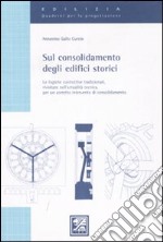 Sul consolidamento degli edifici storici. Le logiche costruttive tradizionali, rivisitate nell'attualità tecnica, per un corretto intervento di consolidamento