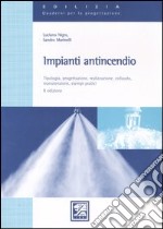 Impianti antincendio. Tipologia, progettazione, realizzazione, collaudo, manutenzione, esempi pratici libro