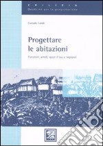 Progettare le abitazioni. Funzioni, arredi, spazi d'uso e impianti. Ediz. illustrata