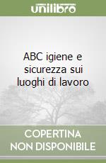 ABC igiene e sicurezza sui luoghi di lavoro libro