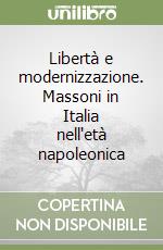 Libertà e modernizzazione. Massoni in Italia nell'età napoleonica libro