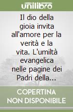 Il dio della gioia invita all'amore per la verità e la vita. L'umiltà evangelica nelle pagine dei Padri della Chiesa come luce per il mondo libro