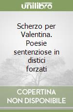 Scherzo per Valentina. Poesie sentenziose in distici forzati libro