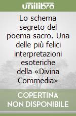 Lo schema segreto del poema sacro. Una delle più felici interpretazioni esoteriche della «Divina Commedia» libro