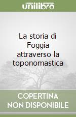 La storia di Foggia attraverso la toponomastica libro